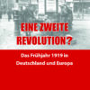 Eine zweite Revolution? –  Das Frühjahr 1919 in Deutschland und Europa