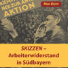 Skizzen - Arbeiterwiderstand in Südbayern