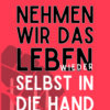Nehmen wir das Leben wieder selbst in die Hand
