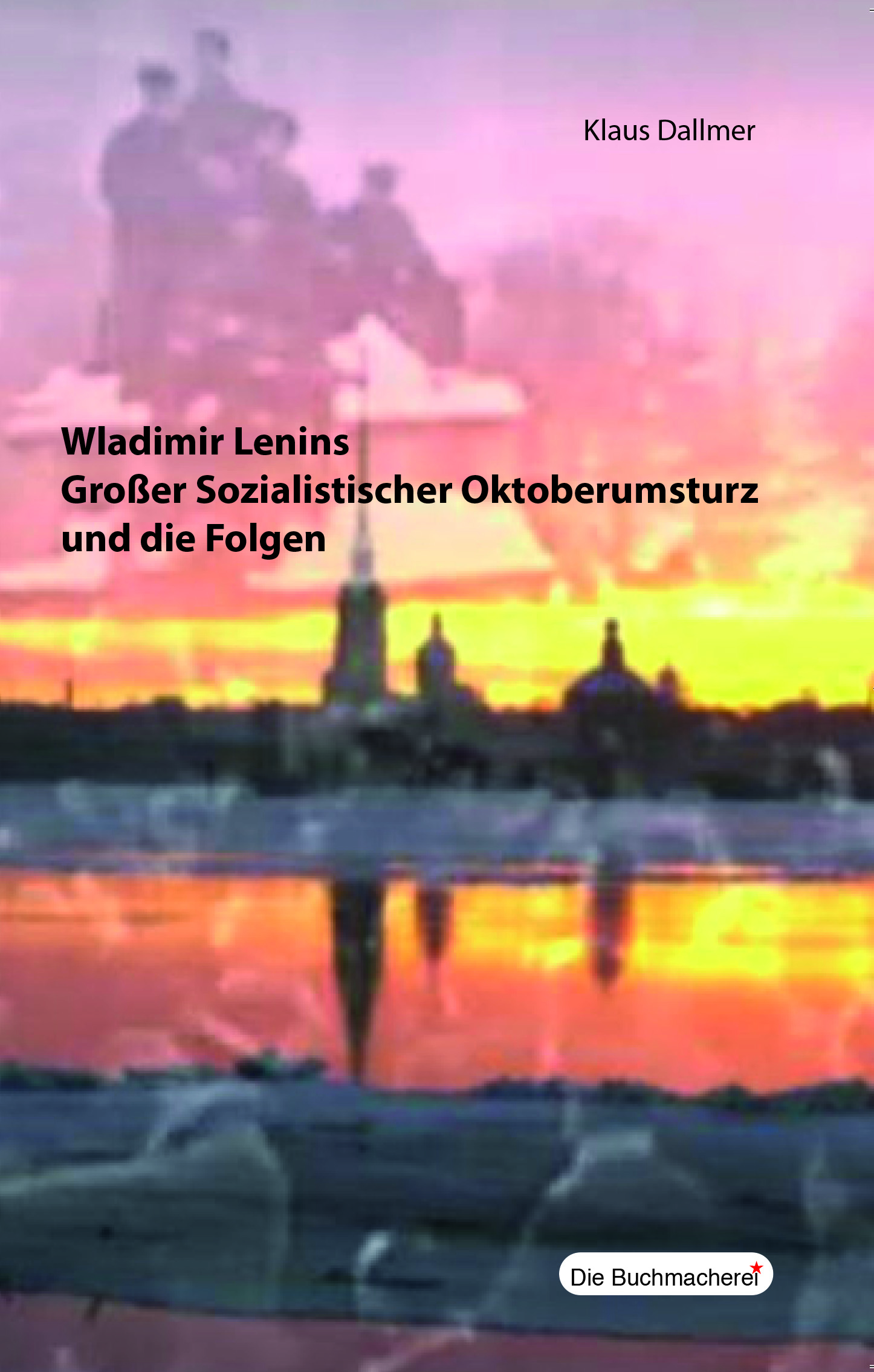 Wladimir Lenins Großer Sozialistischer Oktoberumsturz und die Folgen